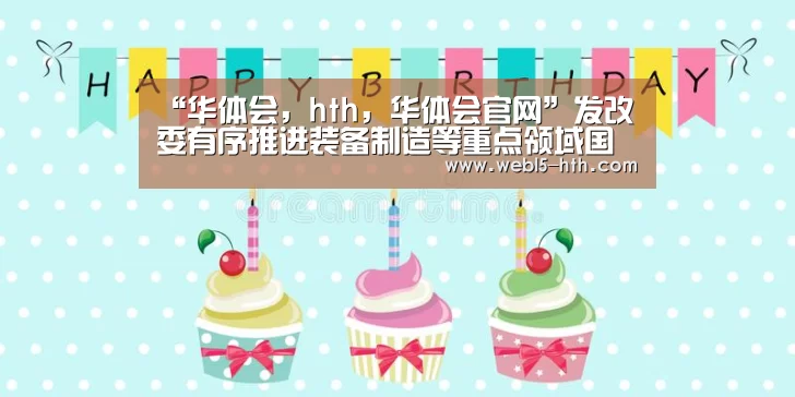 “华体会,hth,华体会官网”发改委有序推进装备制造等重点领域国际产能合作(图3) 华体会,hth,华体会官网